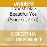 Tohoshinki - Beautiful You (Single) (2 Cd) cd musicale di Tohoshinki
