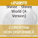 Shinee - Shinee World (A Version) cd musicale di Shinee
