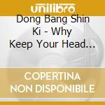 Dong Bang Shin Ki - Why Keep Your Head Down cd musicale di Dong Bang Shin Ki
