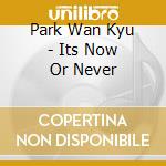 Park Wan Kyu - Its Now Or Never cd