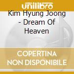 Kim Hyung Joong - Dream Of Heaven cd musicale di Kim Hyung Joong