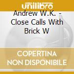 Andrew W.K. - Close Calls With Brick W cd