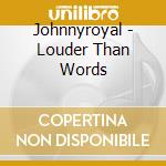 Johnnyroyal - Louder Than Words cd