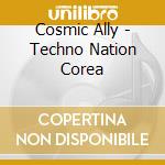 Cosmic Ally - Techno Nation Corea cd