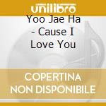 Yoo Jae Ha - Cause I Love You cd