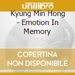 Kyung Min Hong - Emotion In Memory cd musicale di Kyung Min Hong