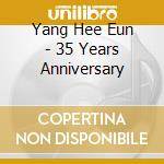 Yang Hee Eun - 35 Years Anniversary cd musicale di Yang Hee Eun