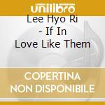 Lee Hyo Ri - If In Love Like Them cd