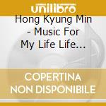 Hong Kyung Min - Music For My Life Life For My Music cd musicale di Hong Kyung Min