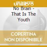No Brain - That Is The Youth cd musicale