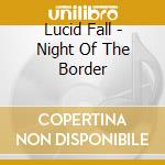 Lucid Fall - Night Of The Border cd musicale di Lucid Fall