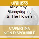 Alicia May - Skinnydipping In The Flowers cd