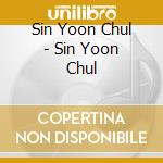 Sin Yoon Chul - Sin Yoon Chul cd musicale