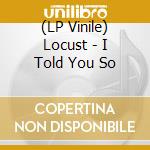(LP Vinile) Locust - I Told You So vinile