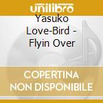 Yasuko Love-Bird - Flyin Over cd musicale di Yasuko Love