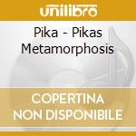 Pika - Pikas Metamorphosis cd musicale di Pika