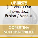 (LP Vinile) Our Town: Jazz Fusion / Various vinile