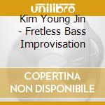 Kim Young Jin - Fretless Bass Improvisation cd musicale di Kim Young Jin