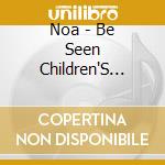 Noa - Be Seen Children'S Song (2 Cd) cd musicale di Noa