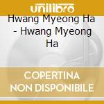 Hwang Myeong Ha - Hwang Myeong Ha cd