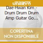 Dae-Hwan Kim - Drum Drum Drum Amp Guitar Go Go cd