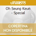 Oh Seung Keun - Special