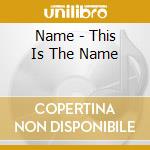 Name - This Is The Name cd