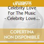 Celebrity Love For The Music - Celebrity Love For The Music cd
