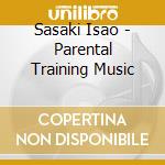 Sasaki Isao - Parental Training Music cd musicale di Sasaki Isao