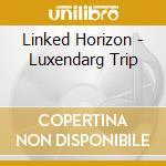 Linked Horizon - Luxendarg Trip cd musicale di Linked Horizon