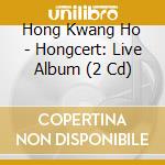 Hong Kwang Ho - Hongcert: Live Album (2 Cd) cd