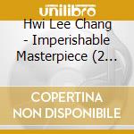 Hwi Lee Chang - Imperishable Masterpiece (2 Cd) cd