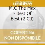 M.C The Max - Best Of Best (2 Cd) cd musicale di M.C The Max