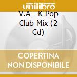V.A - K-Pop Club Mix (2 Cd) cd