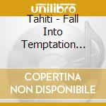 Tahiti - Fall Into Temptation (2Nd Mini Album) cd musicale di Tahiti