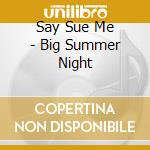 Say Sue Me - Big Summer Night cd musicale di Say Sue Me