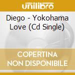 Diego - Yokohama Love (Cd Single) cd musicale di Diego