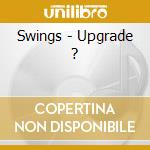 Swings - Upgrade ? cd