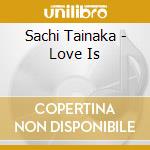 Sachi Tainaka - Love Is cd musicale di Sachi Tainaka
