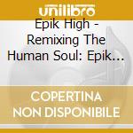 Epik High - Remixing The Human Soul: Epik High X Planet Shiver cd musicale di Epik High