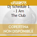Dj Schedule 1 - I Am The Club cd