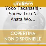 Yoko Takahashi - Sorew Toki Ni Anata Wo Hagemashi Toki Ni Sasae cd