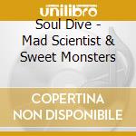 Soul Dive - Mad Scientist & Sweet Monsters cd musicale di Soul Dive
