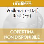 Vodkarain - Half Rest (Ep) cd musicale di Vodkarain