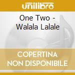 One Two - Walala Lalale cd musicale di One Two