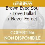 Brown Eyed Soul - Love Ballad / Never Forget cd