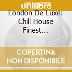 London De Luxe: Chill House Finest Selection cd