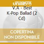 V.A - Best K-Pop Ballad (2 Cd) cd