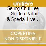 Seung Chul Lee - Golden Ballad & Special Live Best cd