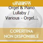 Orgel & Piano Lullaby / Various - Orgel & Piano Lullaby / Various cd